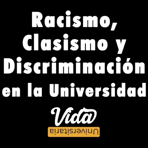 Ep. 27. Racismo, Clasismo y Discriminación en la Universidad