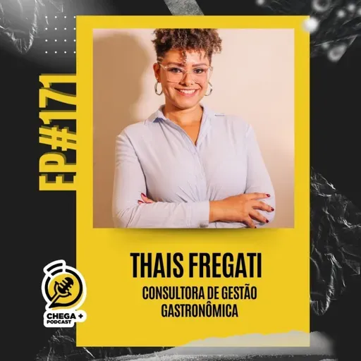 EP#171 - THAIS FREGATI | Consultora de Gestão Gastronômica - Chega + Podcast