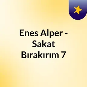 Enes Alper - Sakat Bırakırım 7