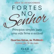 Episódio 151 - Série: Fortes no Senhor - Episódio 5 - Naná Castillo - Filipenses Quatro Oito
