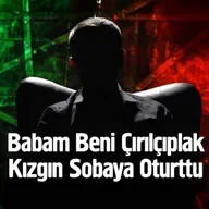 Babam Beni Çırılçıplak Kızgın Sobaya Oturttu - 26 Yıl İşkence Gören Adam