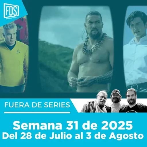 Fuera de Series: Semana 31 de 2025 – Del 28 de Julio al 3 de Agosto 