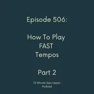 Episode 506 - How To Play Fast Tempos Part 2