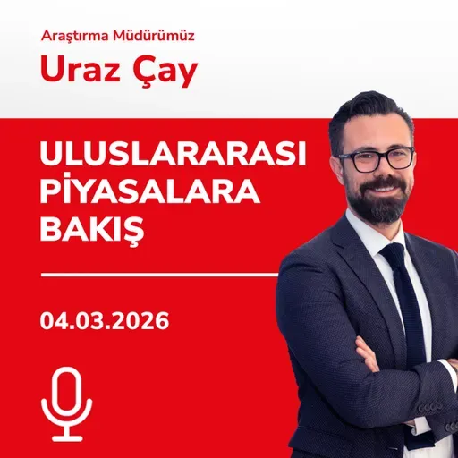 04.03.2026 - Uluslararası Piyasalara Bakış