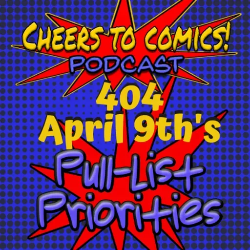 #404- April 9th's PULL-LIST PRIORITIES!