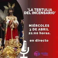 LA TERTULIA DEL INCENSARIO - POST SEMANA SANTA 2024 - 3 DE ABRIL DE 2024