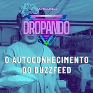DROPANDO 132 - O AUTOCONHECIMENTO DO BUZZFEED