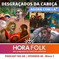 COP 30, Curupira, Catalendas, Ghibli... TUDO COM I.A. | #HoraFOLK 40 - Bloco 1