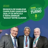 Terceiro Turno #265: Em busca de viabilizar chapa puro-sangue em 2026, PT se articula e tenta diminuir “baixas” entre aliados