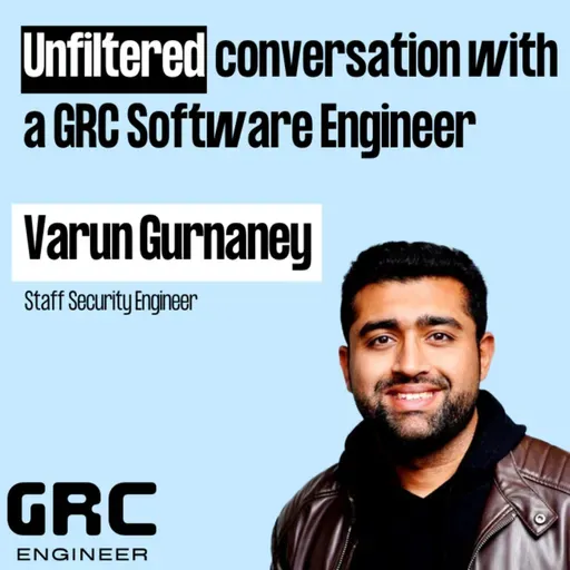 Unfiltered conversation with a GRC Software Engineer w/ Varun Gurnaney, Staff Security Engineer