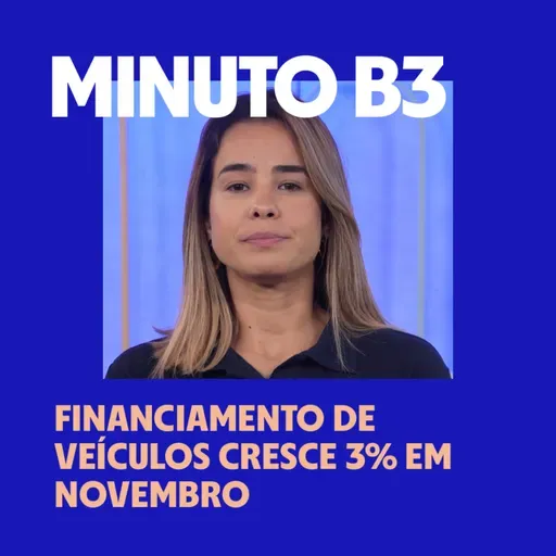 Financiamento de veículos cresce 3% em novembro | Minuto B3 – 18/12/2025