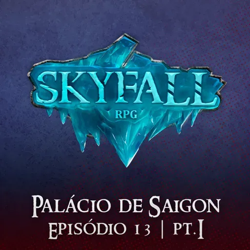 Palácio de Saigon Pt.1 | Skyfall RPG T02E13
