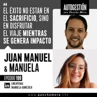 #199 Juan Manuel & Manuela - El éxito no esta en el sacrificio, sino en disfrutar el viaje mientras se genera impacto.