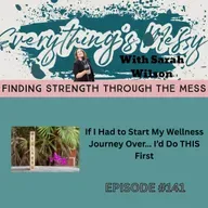 #141 If I Had to Start My Wellness Journey Over… I’d Do THIS First