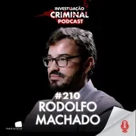 OS CRIMES MAIS BRUTAIS DA DITADURA - RODOLFO MACHADO - INVESTIGAÇÃO CRIMINAL PODCAST #210
