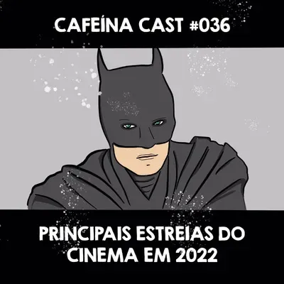Cafeína Cast #036 - Principais Estreias do Cinema em 2022