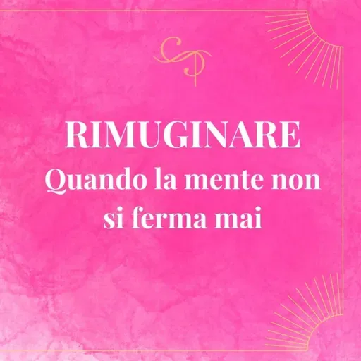 Rimuginare: quando la mente non si ferma mai