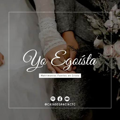 07 - Yo egoísta - (Matrimonios) Casa de Gracia