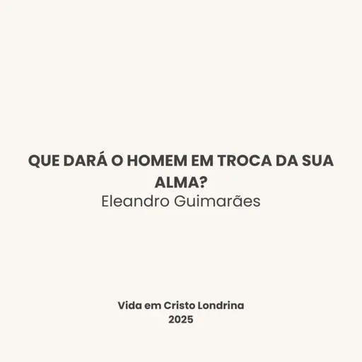 Que dará o homem em troca da sua alma? - Eleandro Guimarães