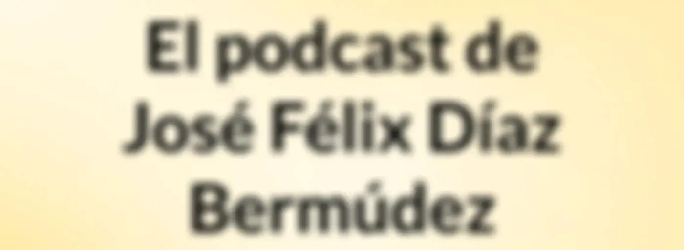El podcast de José Félix Díaz Bermúdez