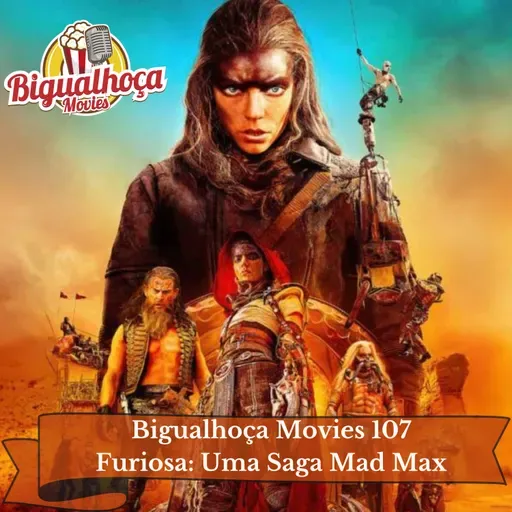 Bigualhoça Movies 107 - Furiosa: Uma Saga MadMax