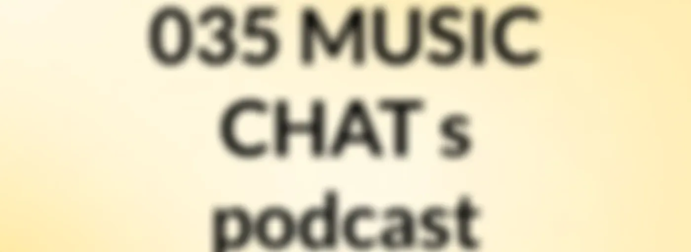 035 MUSIC CHAT's podcast