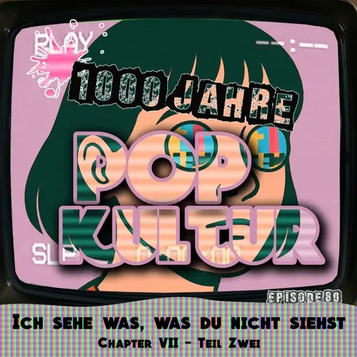 1000 Jahre Popkultur - Episode 80 - Ich sehe was, was du nicht siehst - Chapter VII - Teil 2
