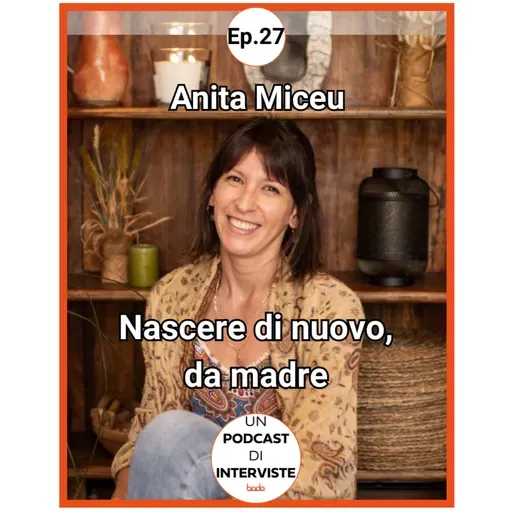 #27 Anita Miceu - Nascere di nuovo, da madre