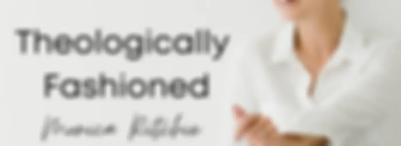 Theologically Fashioned