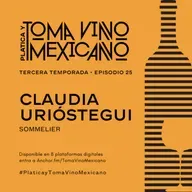 Episodio 25 - Temporada 3 - Claudia Urióstegui - Sommelier Monte Xanic