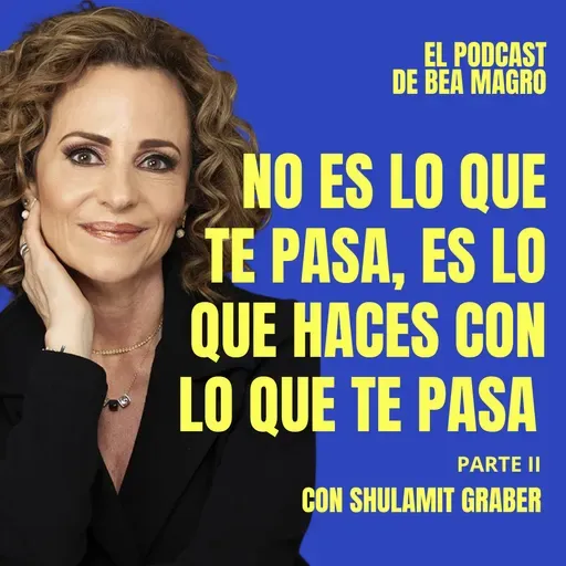 #97 “No es lo que te pasa, es lo que haces con lo que te pasa - PARTE II" - Shulamit Graber