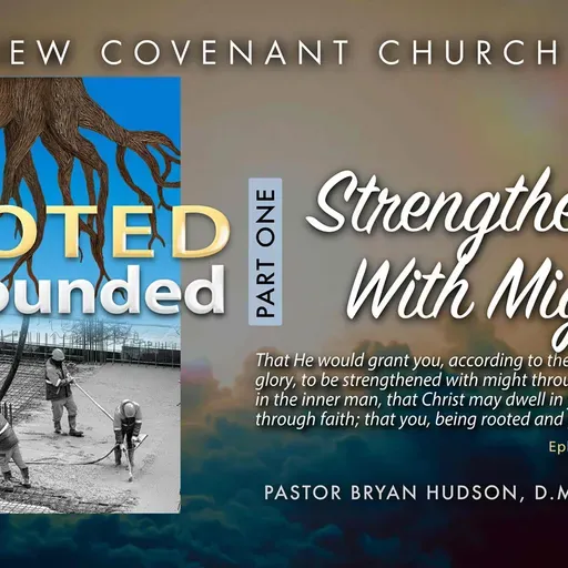 "Rooted & Grounded" - Part One: "Strengthened With Might"