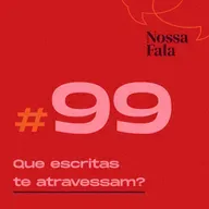 #99 - Que escritas te atravessam?