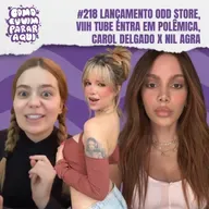 #218 LANÇAMENTO ODD STORE, VIIH TUBE ENTRA EM POLÊMICA, CAROL DELGADO X NIL AGRA E A CARA NOVA DE ANITTA