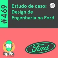Estudo de caso: Design de Engenharia na Ford – Hipsters Ponto Tech #469