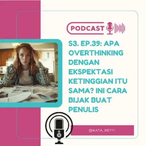 S3. Ep.39: Apa Overthinking dengan Ekspektasi Ketinggian Itu Sama? Ini Cara Bijak Buat Penulis