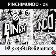 Ep25 Pinchimundo - El propósito de la humanidad