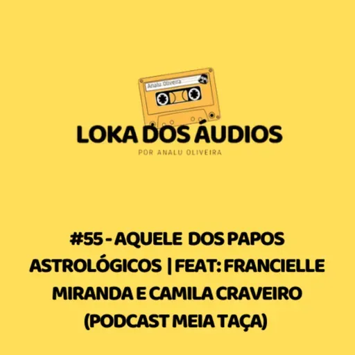 #55 - Aquele dos papos astrológicos | feat: Francielle Miranda e Camila Craveiro (Podcast Meia Taça)