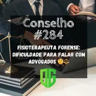 Conselho #284 - Fisioterapeuta Forense Dificuldade para falar com advogados 🤔⚖️