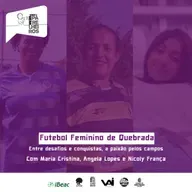 EP. 3. Futebol Feminino de Quebrada - entre desafios e conquistas, a paixão pelos campos