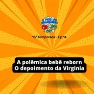 A polêmica do bebê reborn e a Virginia na CPI