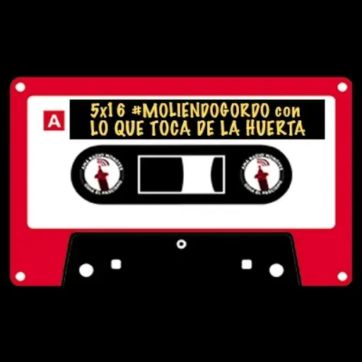 5x16 || #MoliendoGordo ☄️ con Lo que toca de la Huerta.