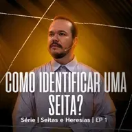 SÉRIE I SEITAS E HERESIAS I EP. 01 I COMO IDENTIFICAR UMA SEITA?