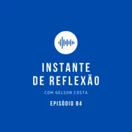 Instante de Reflexão - Ep.84
