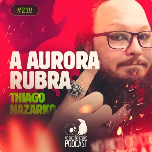 Episódio 218 - Thiago Nazarko e a Aurora Rubra