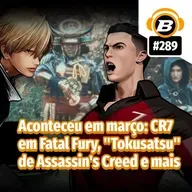 BlastCast #289 – Aconteceu em março: CR7 em Fatal Fury, "Tokusatsu" de Assassin's Creed e mais