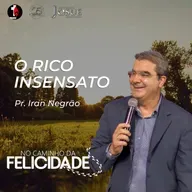 No caminho da felicidade | O rico insensato | Pr. Iran Negrão