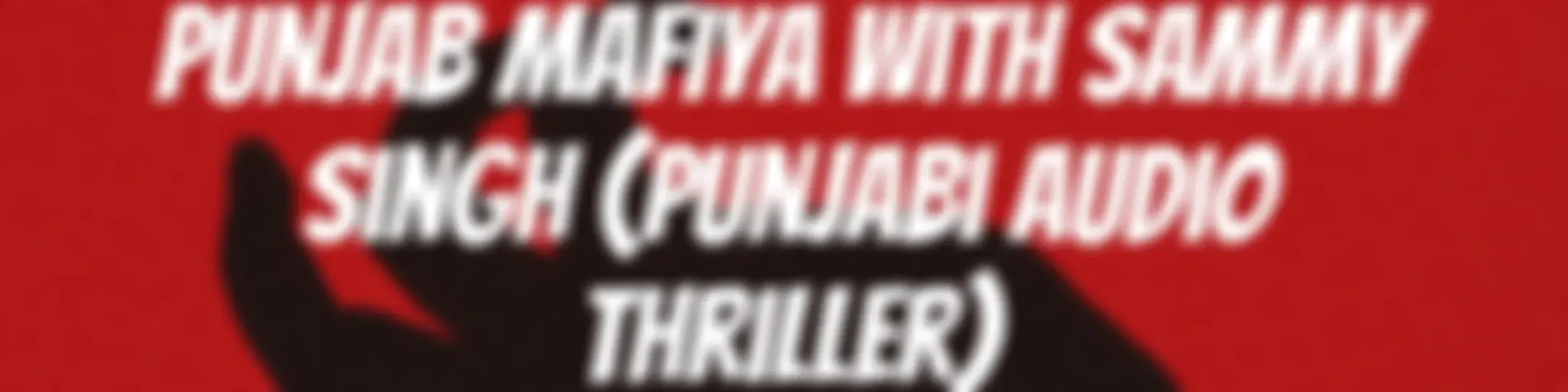 PUNJAB MAFIYA With Sammy Singh (Punjabi audio Thriller)