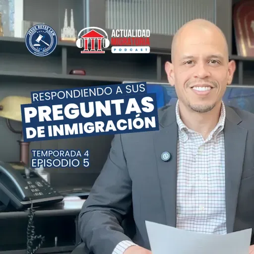 Respondiendo a sus preguntas de inmigración. T4E5 Actualidad Migratoria Podcast.