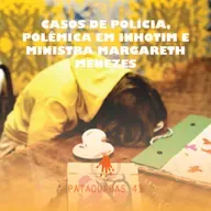 Pataquadas 41: Casos de polícia, polêmica em Inhotim e ministra Margareth Menezes